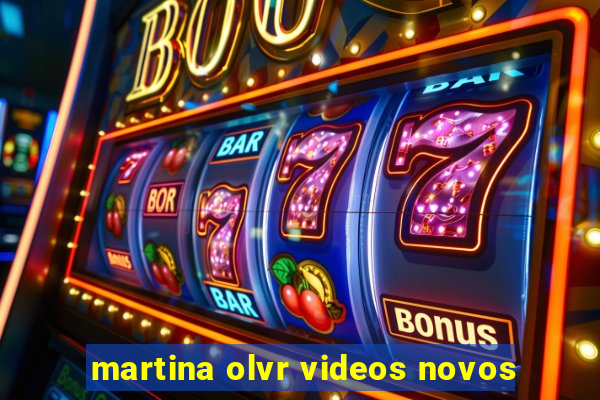 martina olvr videos novos